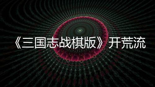 《三国志战棋版》开荒流派介绍阵容推荐一览