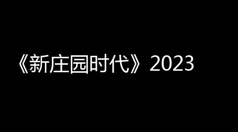 《新庄园时代》2023公测兑换码分享