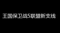 王国保卫战5联盟新支线安卓v30034 人气热度：37℃