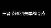 王者荣耀34赛季战令皮肤有哪些 34赛季战令皮肤介绍