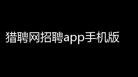 猎聘网招聘app手机版