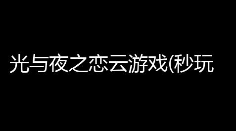 光与夜之恋云游戏(秒玩入口)最新版v4.4.0.2960404 人气热度：91℃