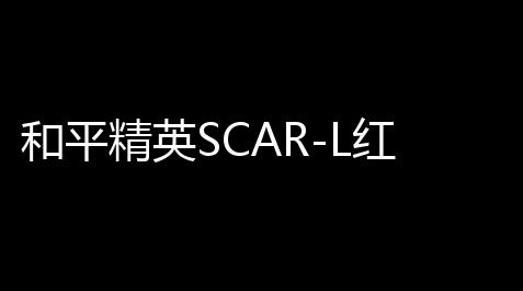 和平精英SCAR-L红色方程式枪皮得到攻略