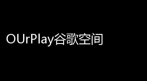 OUrPlay谷歌空间旧版免root下载
